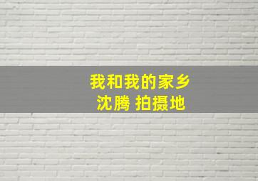 我和我的家乡 沈腾 拍摄地